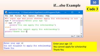 if…else Example
Enter your age 13
You cannot apply for scholarship
Thank You
Code 3
50
 