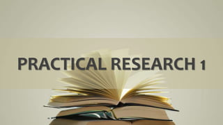 PRACTICAL RESEARCH 1
 