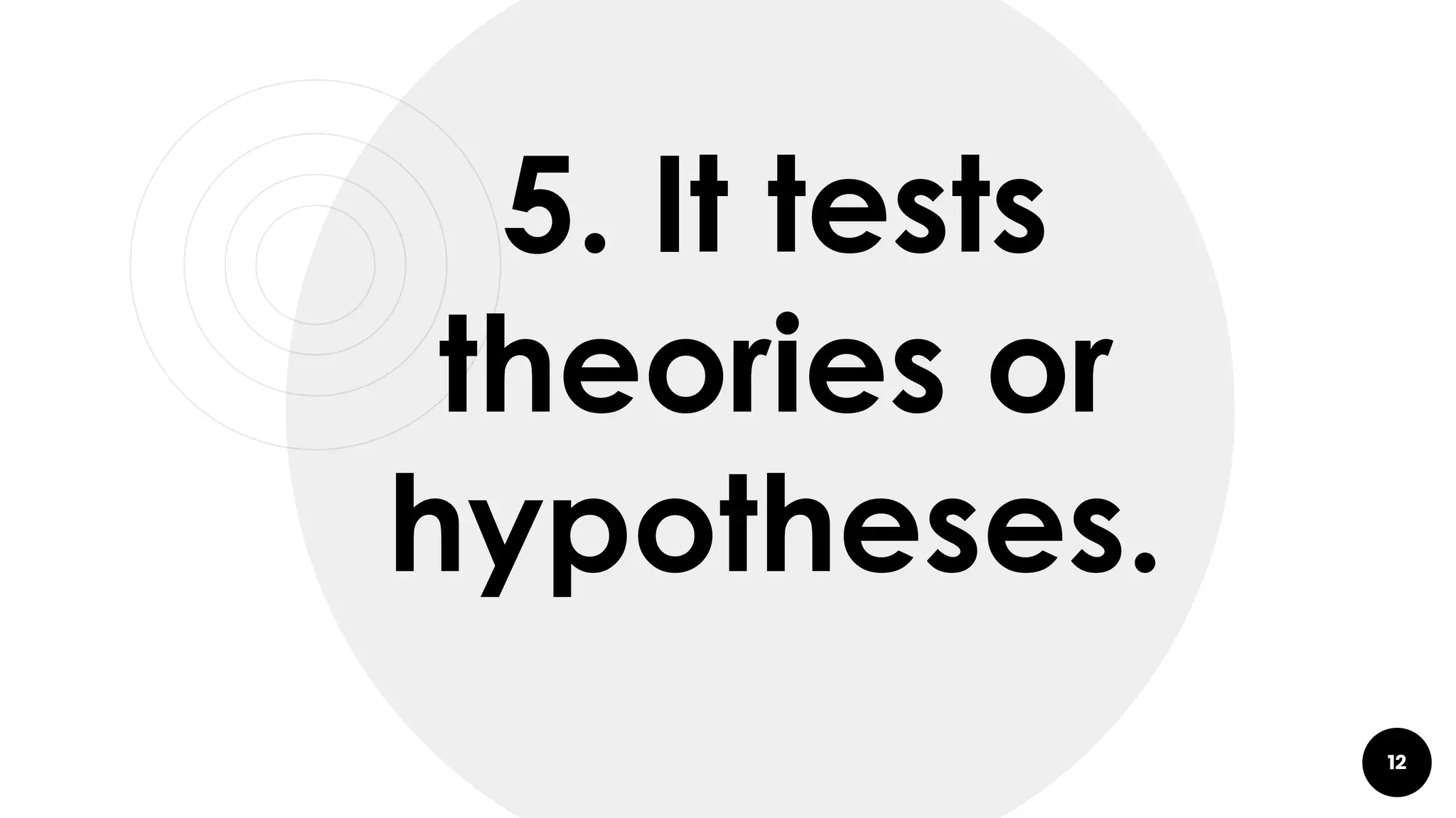12
5. It tests
theories or
hypotheses.
 