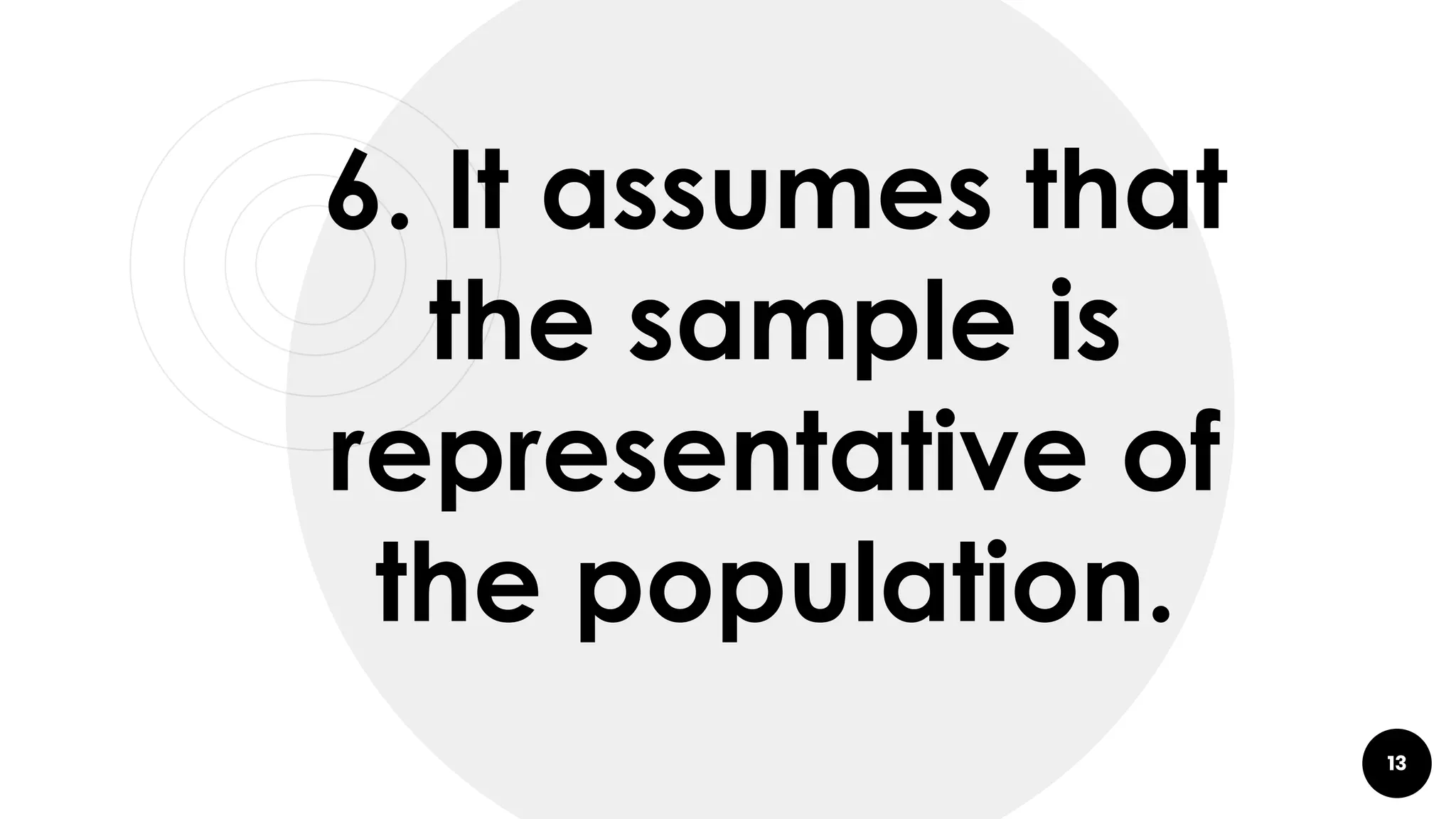 13
6. It assumes that
the sample is
representative of
the population.
 