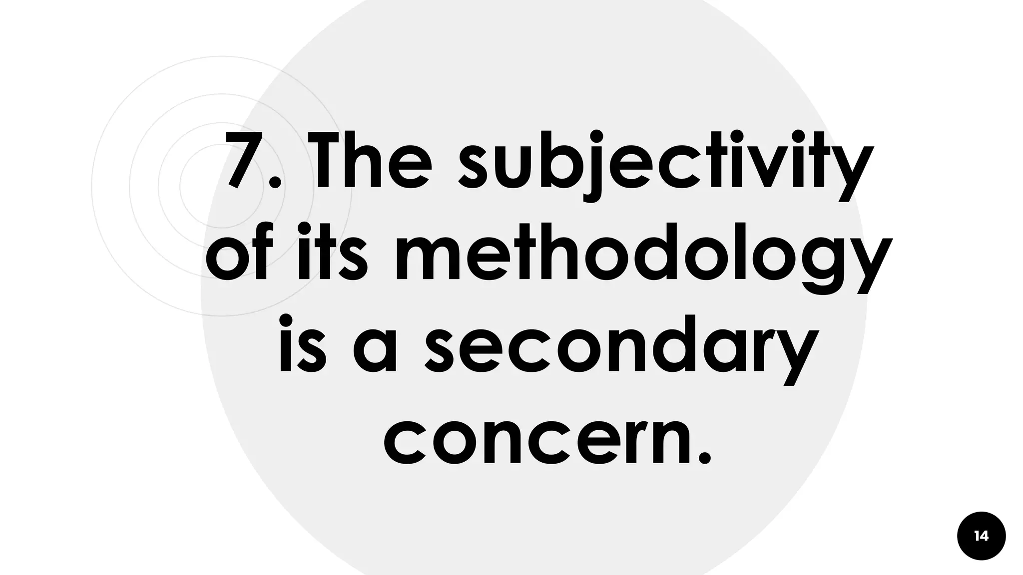 14
7. The subjectivity
of its methodology
is a secondary
concern.
 