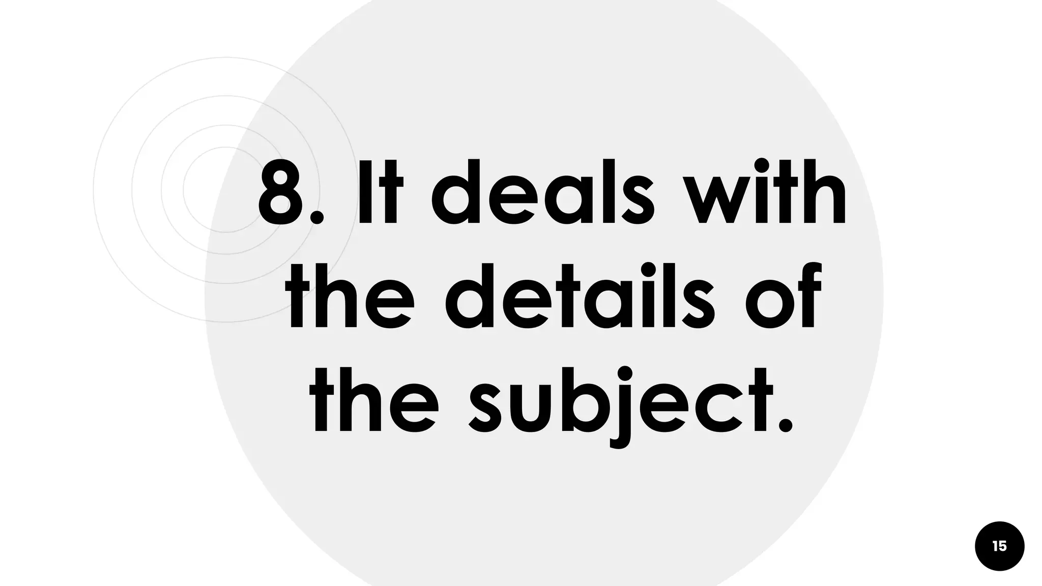 15
8. It deals with
the details of
the subject.
 
