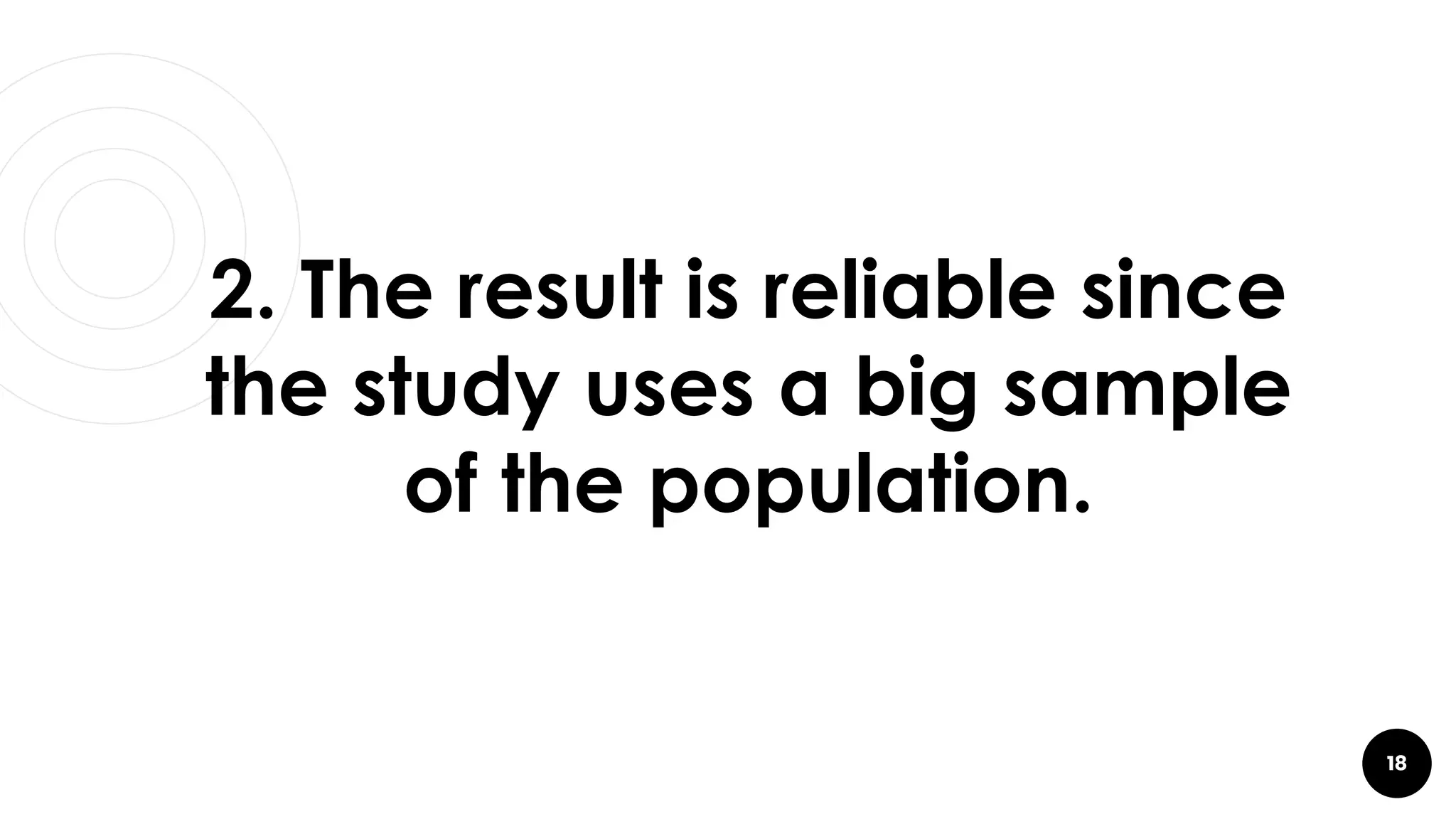 18
2. The result is reliable since
the study uses a big sample
of the population.
 