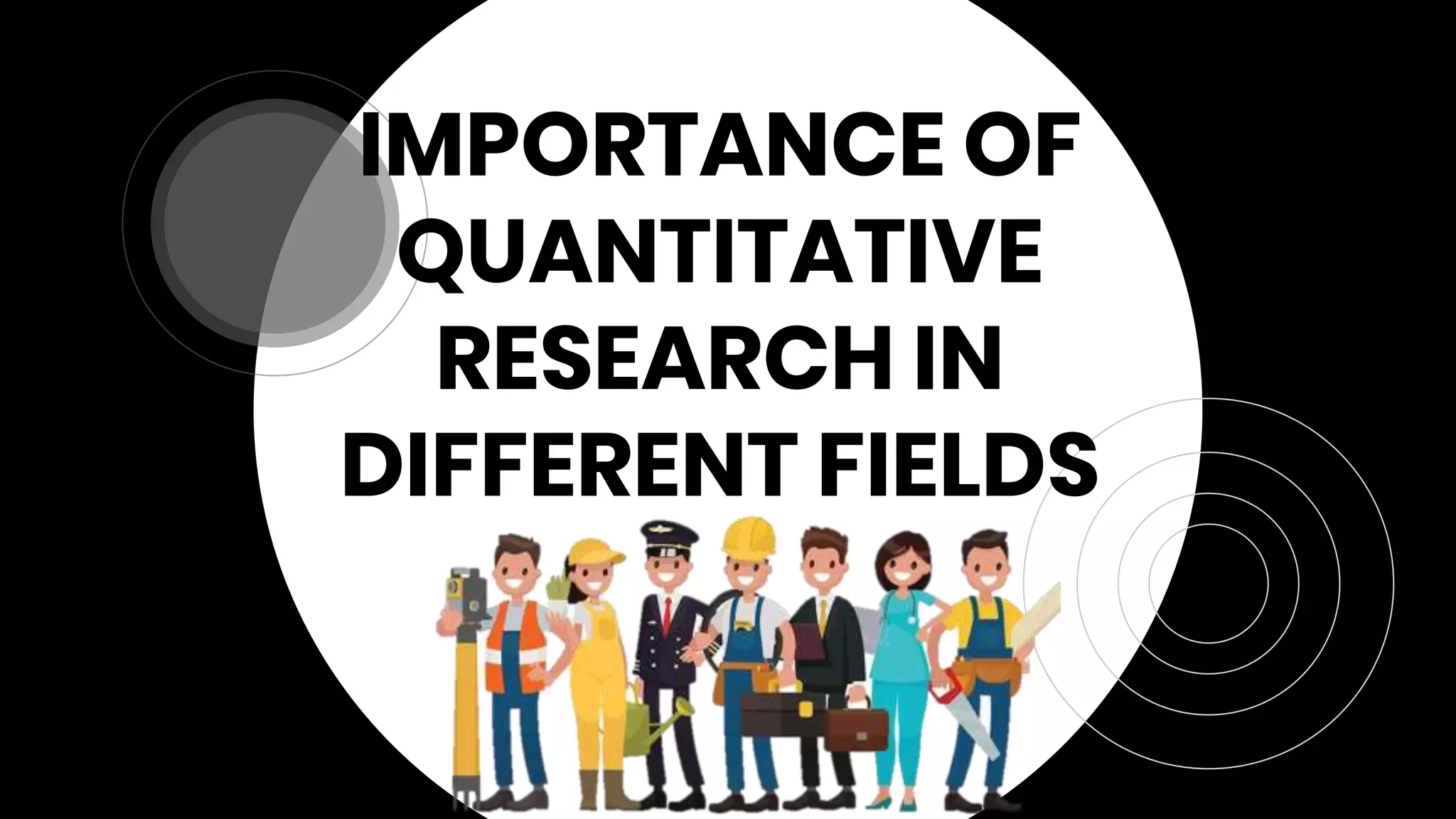 IMPORTANCE OF
QUANTITATIVE
RESEARCH IN
DIFFERENT FIELDS
 