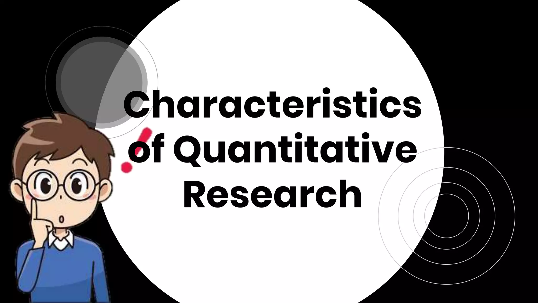 Characteristics
of Quantitative
Research
 