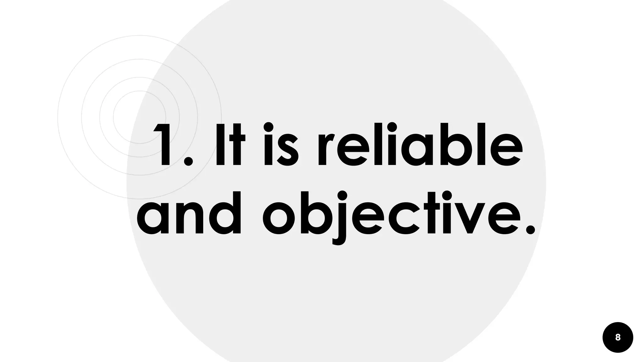 8
1. It is reliable
and objective.
 
