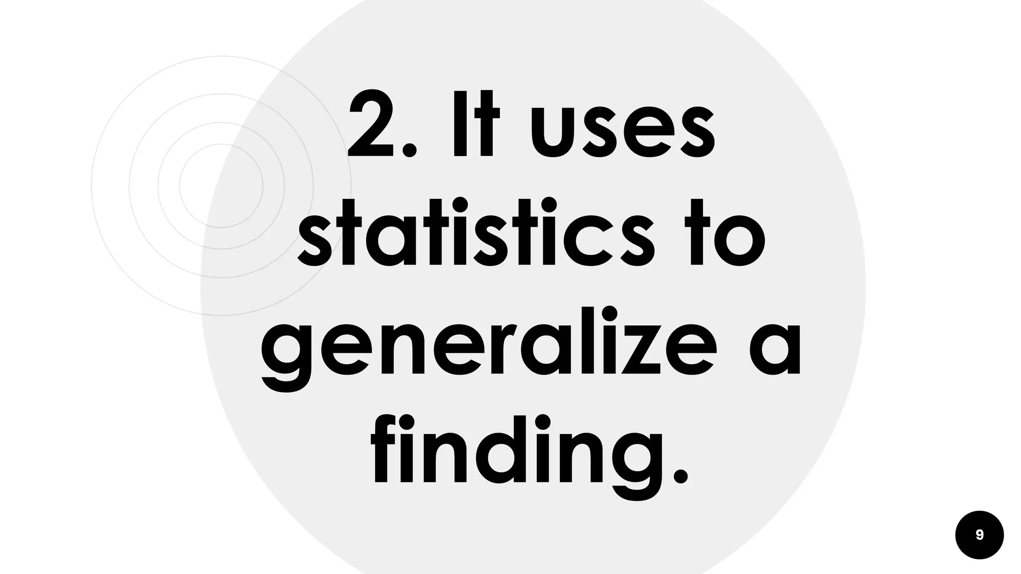 9
2. It uses
statistics to
generalize a
finding.
 