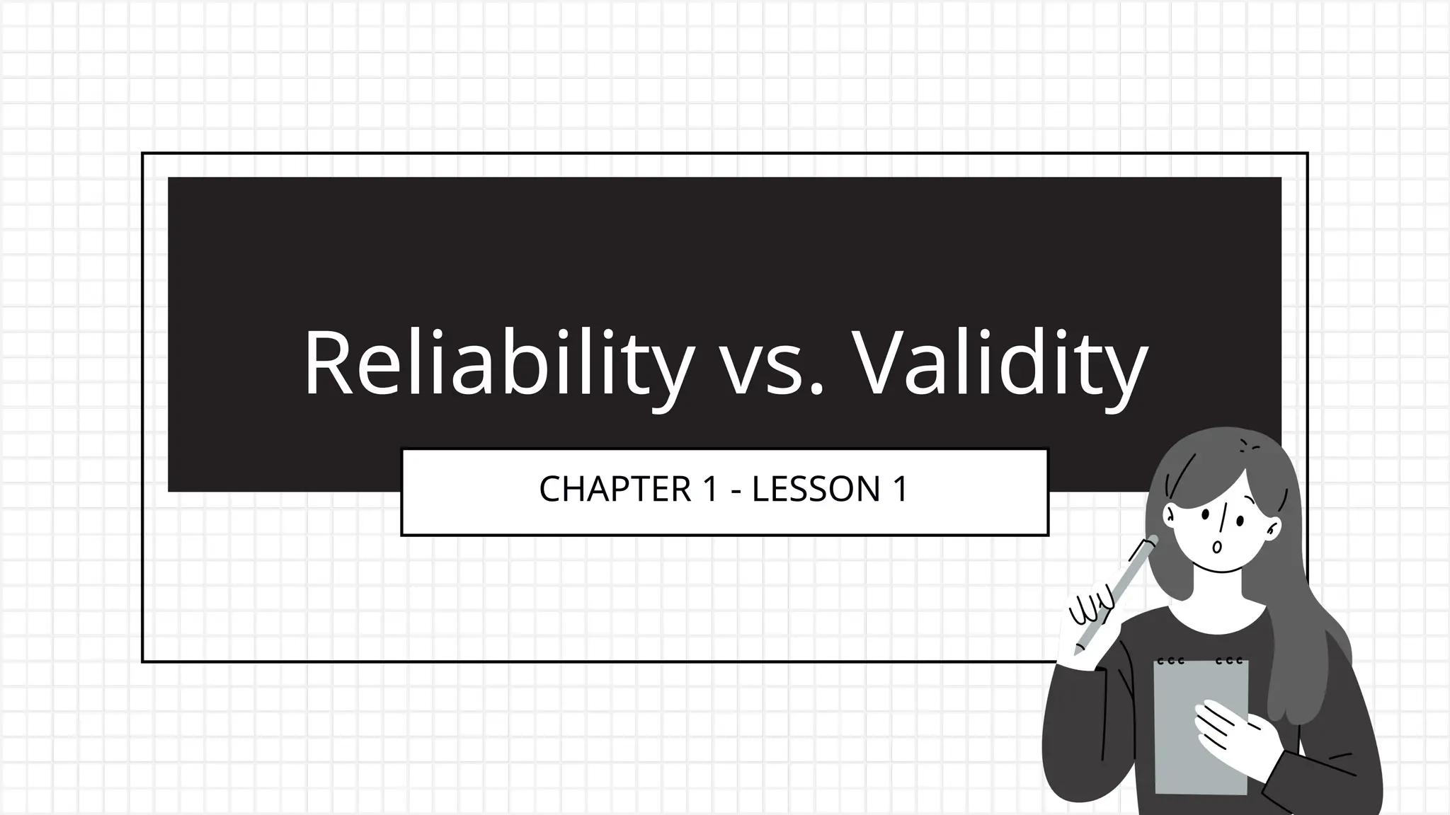 CHAPTER 1 - LESSON 1
Reliability vs. Validity
 