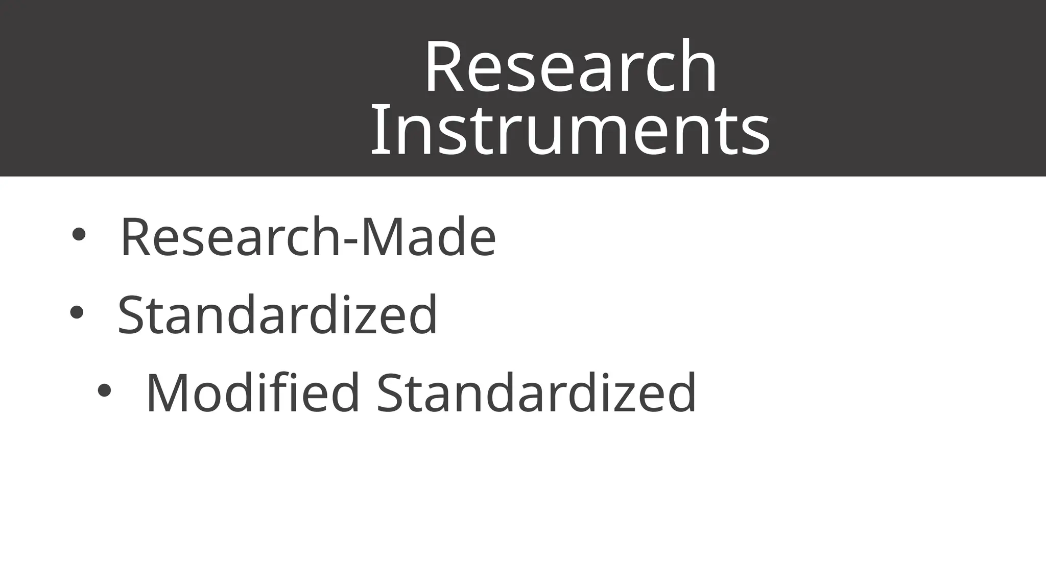Research
Instruments
• Research-Made
• Standardized
• Modified Standardized
 