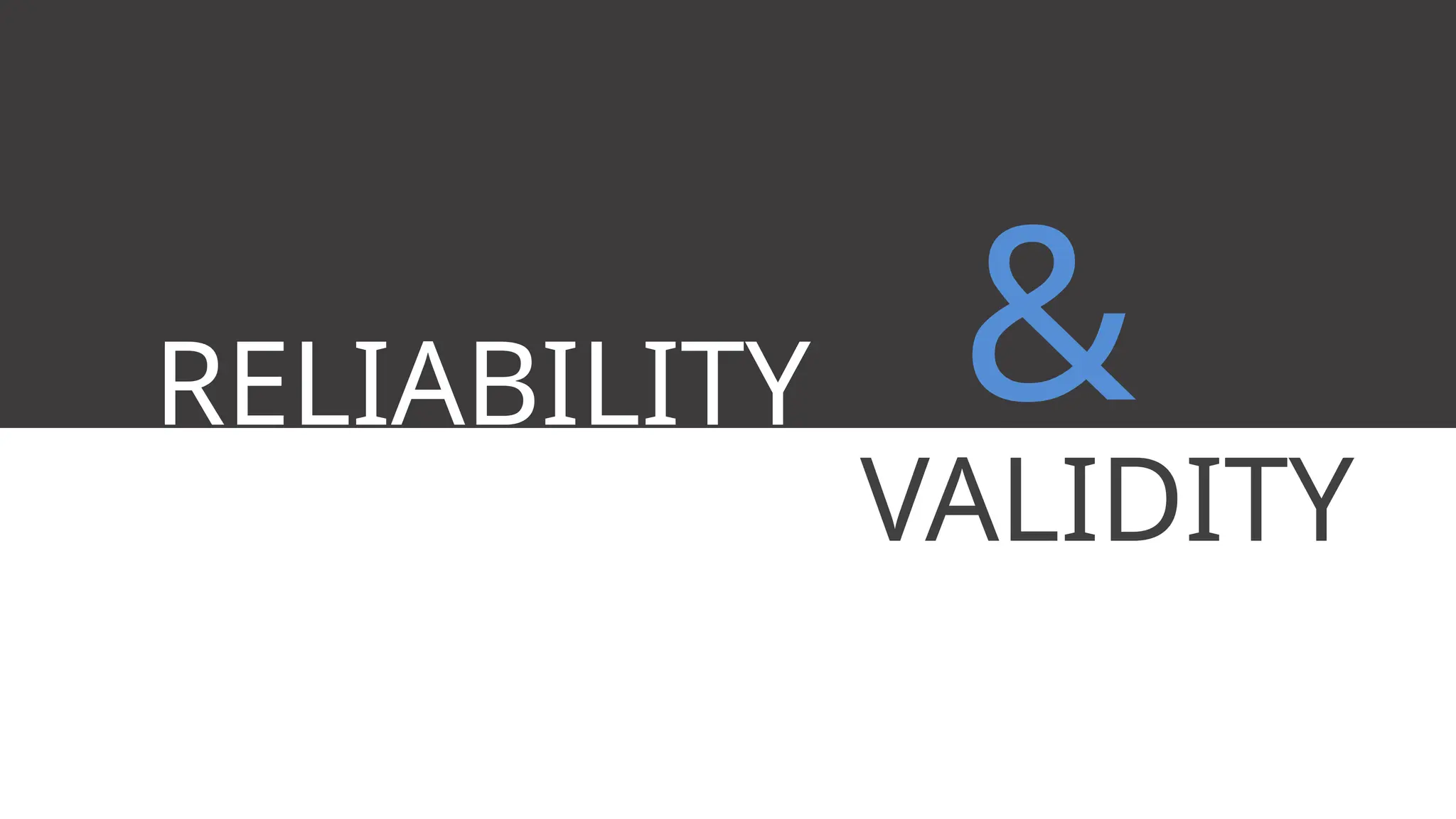 RELIABILITY
VALIDITY
&
 