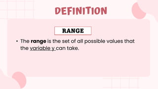 • The range is the set of all possible values that
the variable y can take.
DEFINITION
RANGE
RANGE
 