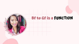 Bf to Gf is a FUNCTION
 