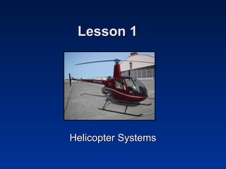 Lesson 1Lesson 1
Helicopter SystemsHelicopter Systems
 