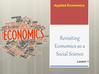 Revisiting
Economics as a
Social Science
Lesson 1
Applied Economics
 