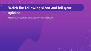 Watch the following video and tell your
opinion.
https://www.youtube.com/watch?v=7D1hebI6QdI
 