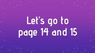 Let’s go to
page 14 and 15
 