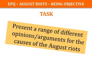 EPQ – AUGUST RIOTS – BEING OBJECTIVE

               TASK
 