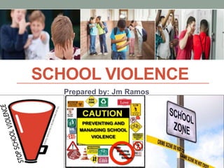 SCHOOL VIOLENCE
Prepared by: Jm Ramos
 