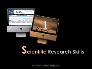 Scientific Research Skills - D.ALQahtani 1 Scientific Research Skills 