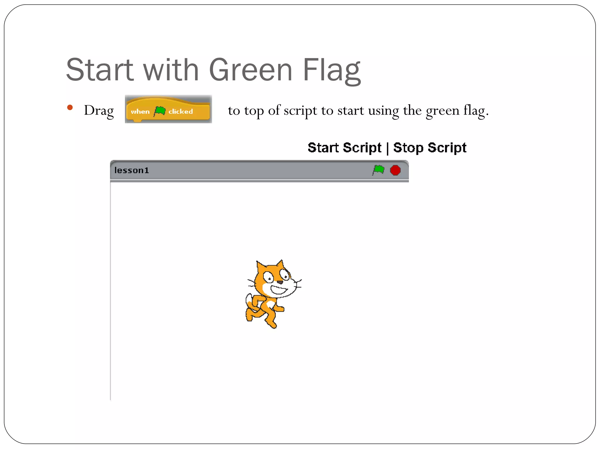 Start with Green Flag Drag  to top of script to start using the green flag. 