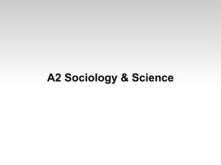 A2 Sociology & Science 