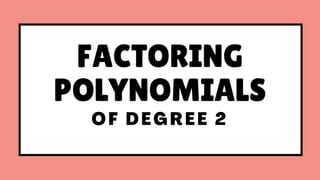 FACTORING
POLYNOMIALS
 