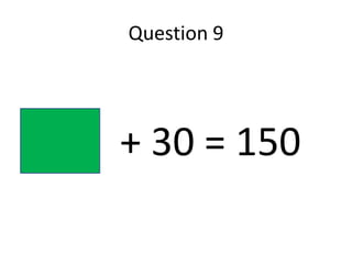 Question 9




9 x + 30 = 150
 