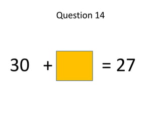 Question 14




30 +             = 27
 
