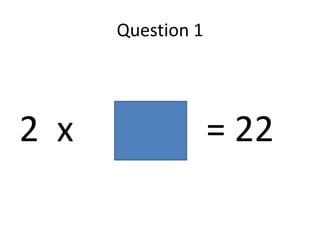 Question 1




2 x                = 22
 