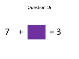 Question 19




7 +             =3
 