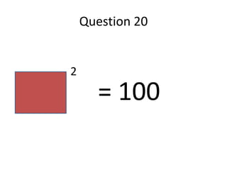 Question 20


      2
7 +         = 100
 