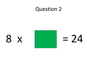 Question 2




8 x                = 24
 