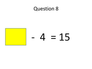 Question 8




9 x - 4 = 15
 