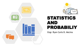 STATISTICS
AND
PROBABILIY
Engr. Ryan Carlo D. Mecina
 