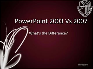 PowerPoint 2003 Vs 2007 What’s the Difference?  