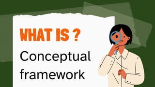 WHAT IS ?
Conceptual
framework
 