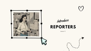 REPORTERS
Introduce
Lesson 2
 