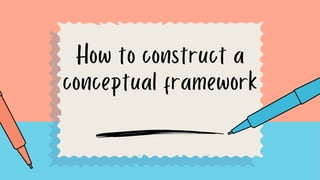 How to construct a
conceptual framework
 