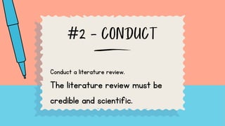 #2 - CONDUCT
Conduct a literature review.
The literature review must be
credible and scientific.
 