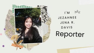 Reporter
I ' M
J E Z A H N E E
J E N A R .
D A V I S
 