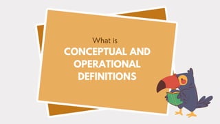 CONCEPTUAL AND
OPERATIONAL
DEFINITIONS
What is
 