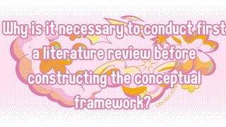 Why is it necessary to conduct first
a literature review before
constructing the conceptual
framework?
Why is it necessary to conduct first
a literature review before
constructing the conceptual
framework? Claud
i
a
A
l
v
e
s
 