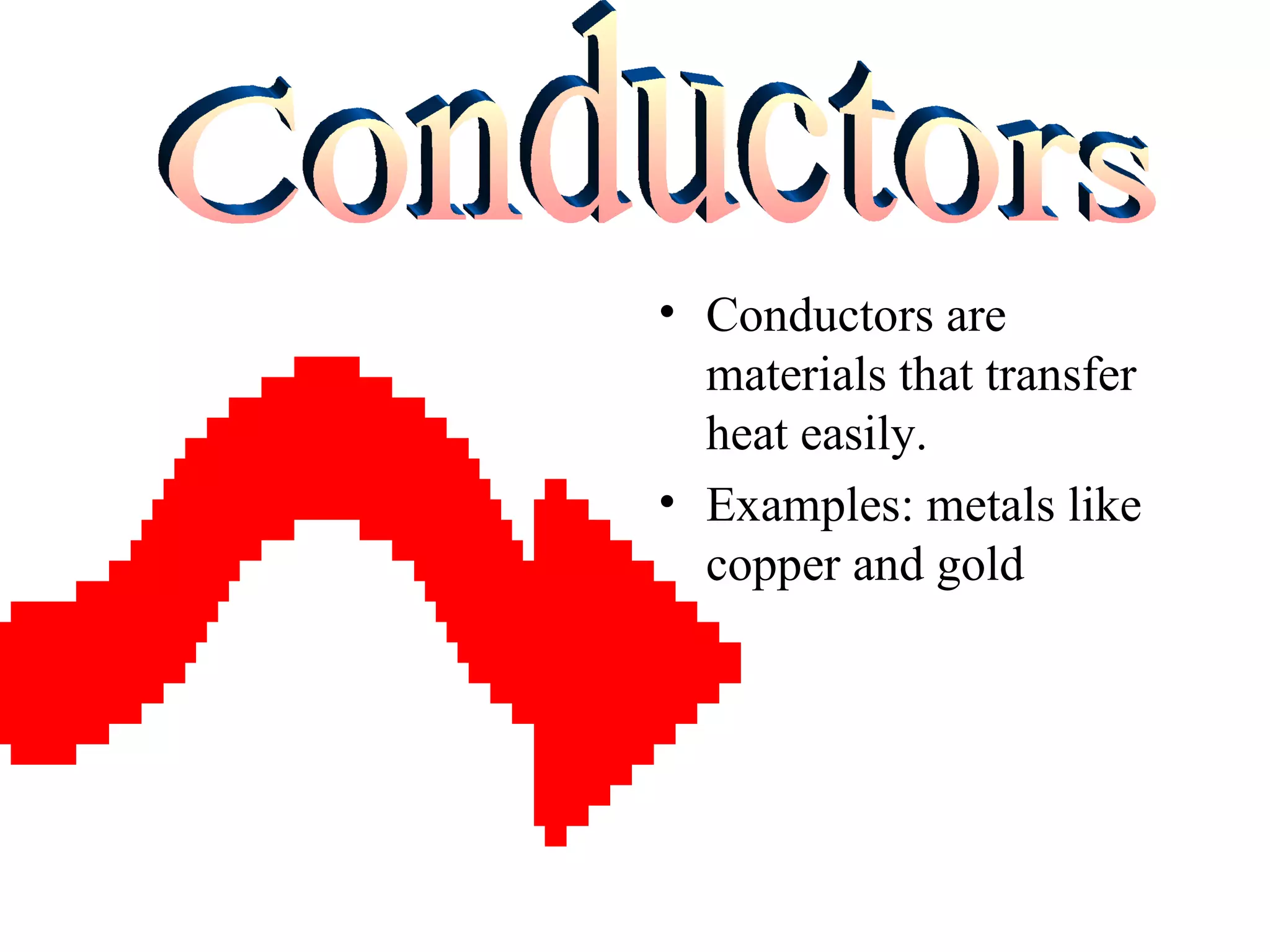 Conductors are materials that transfer heat easily. Examples: metals like copper and gold Conductors 