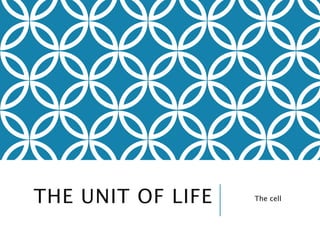THE UNIT OF LIFE The cell 
 
