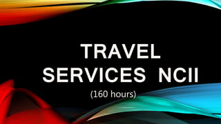 TRAVEL
SERVICES NCII
(160 hours)
 