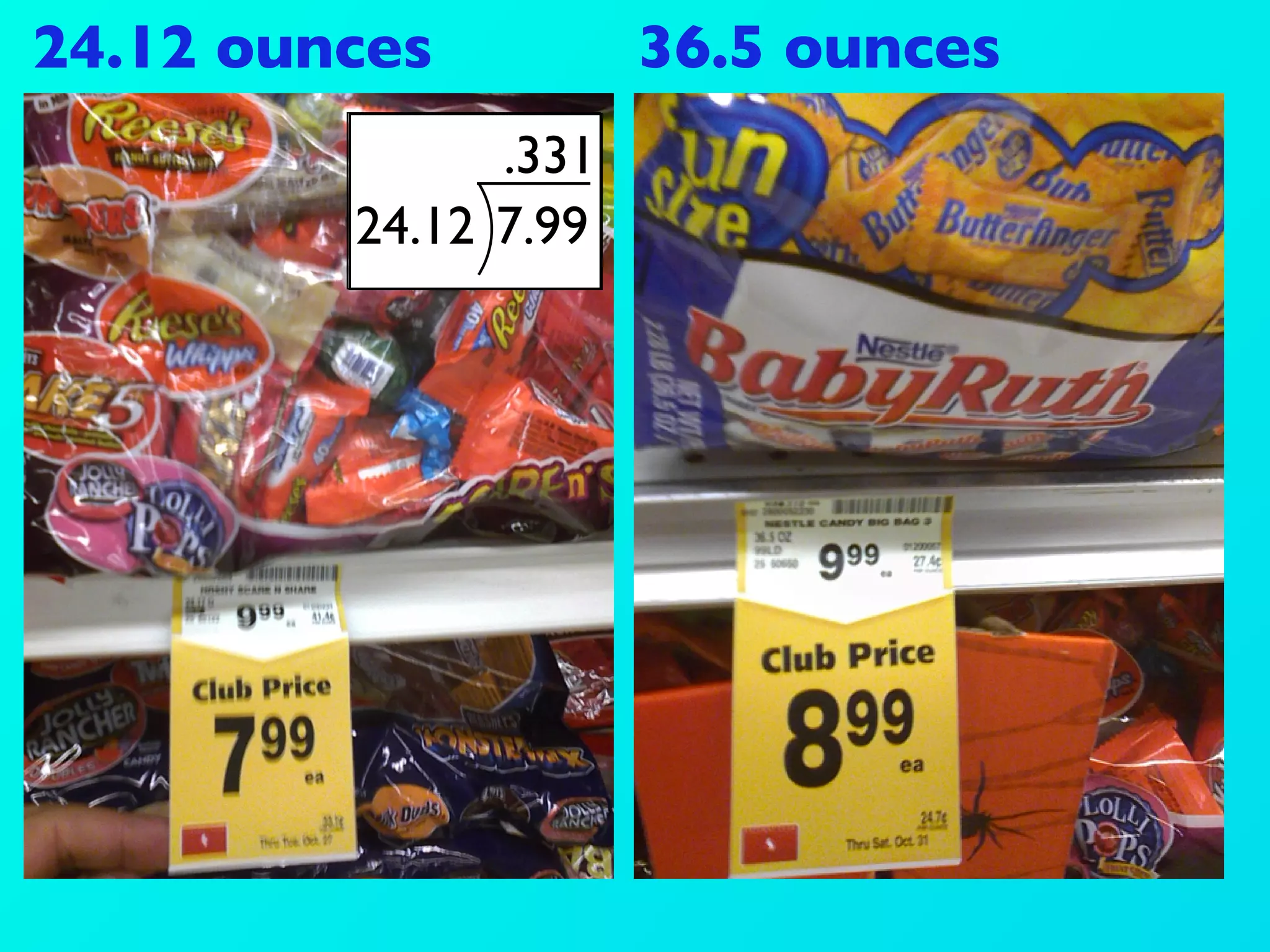 24.12 ounces          36.5 ounces
               .331
         24.12 7.99
 