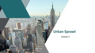 Lesson 1
Urban Sprawl
1
 