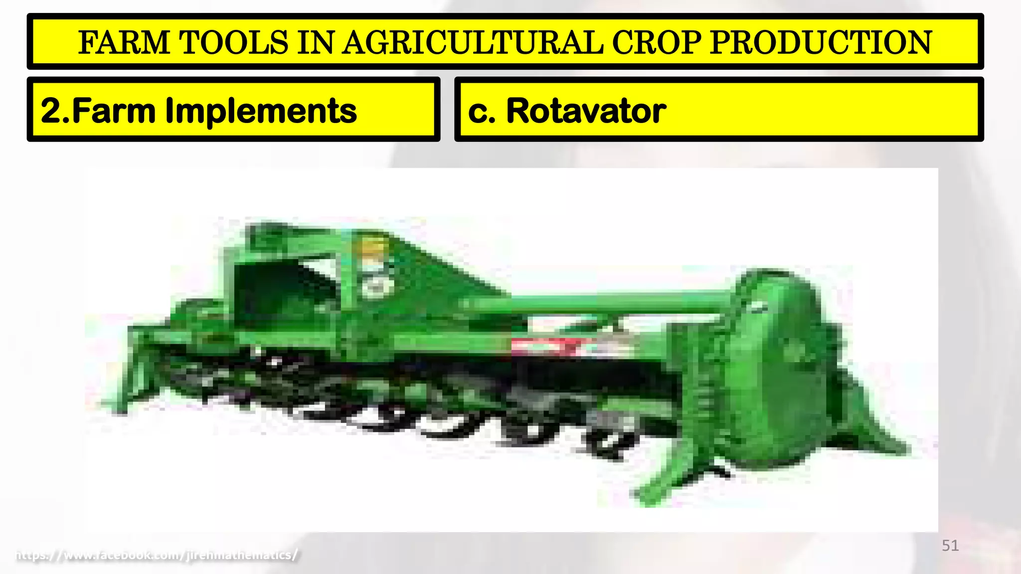 51
FARM TOOLS IN AGRICULTURAL CROP PRODUCTION
2.Farm Implements c. Rotavator
https://www.facebook.com/jirehmathematics/
 