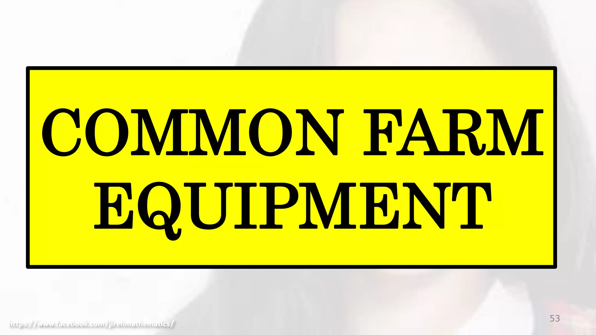 53
COMMON FARM
EQUIPMENT
https://www.facebook.com/jirehmathematics/
 