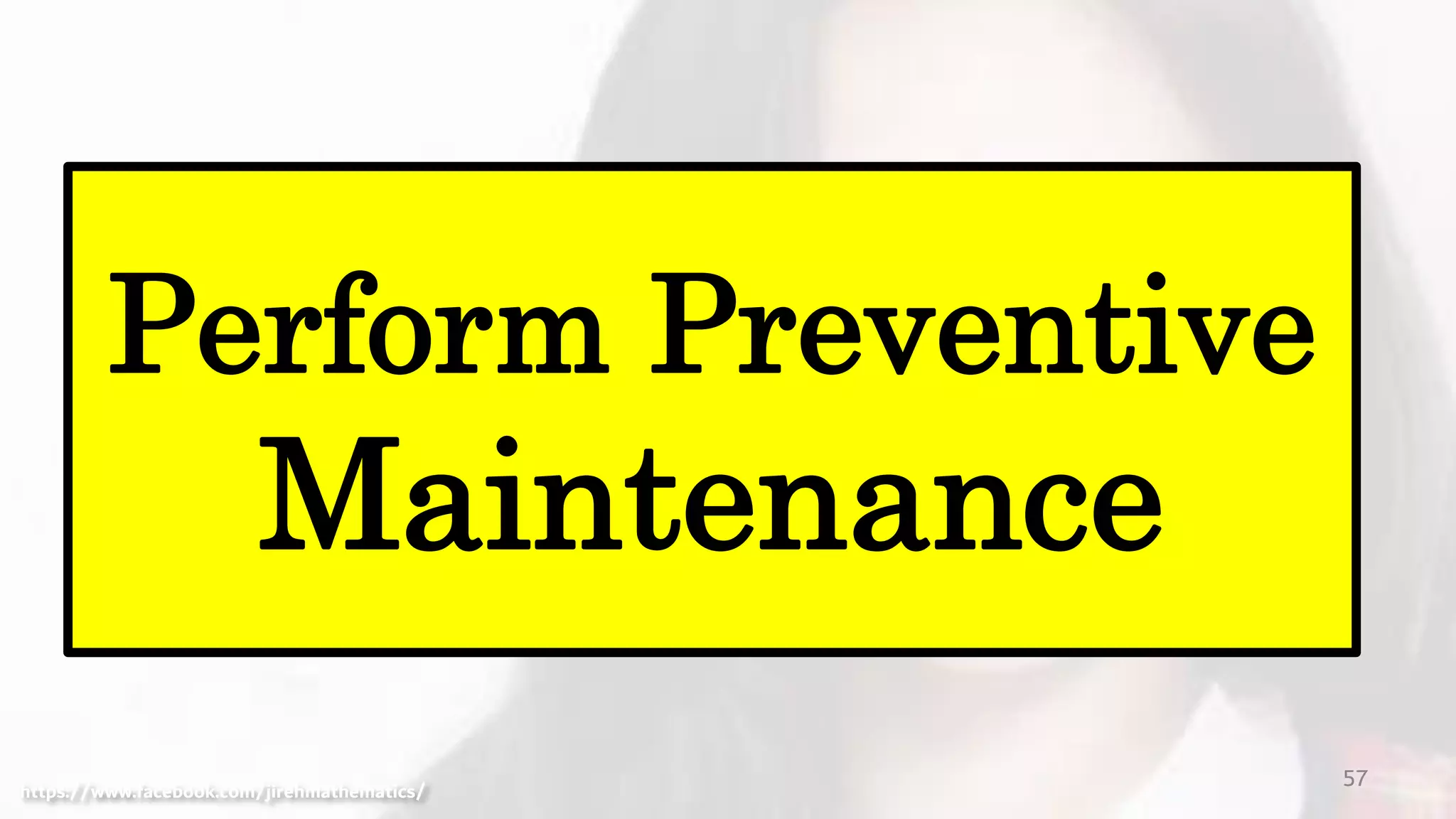 57
Perform Preventive
Maintenance
https://www.facebook.com/jirehmathematics/
 